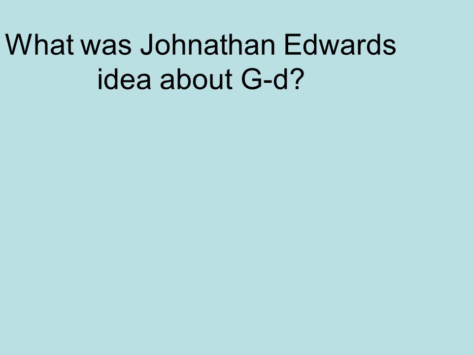 What was Johnathan Edwards idea about G-d