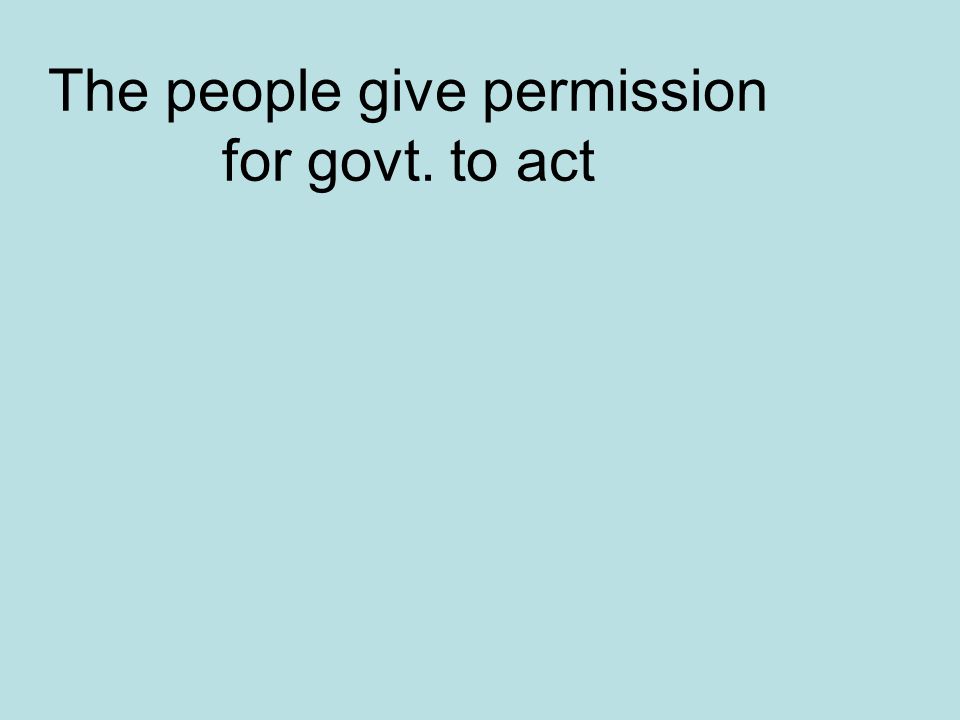 The people give permission for govt. to act