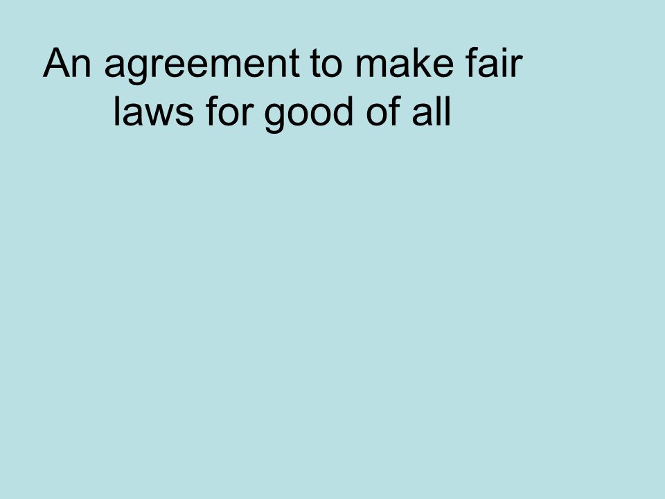An agreement to make fair laws for good of all