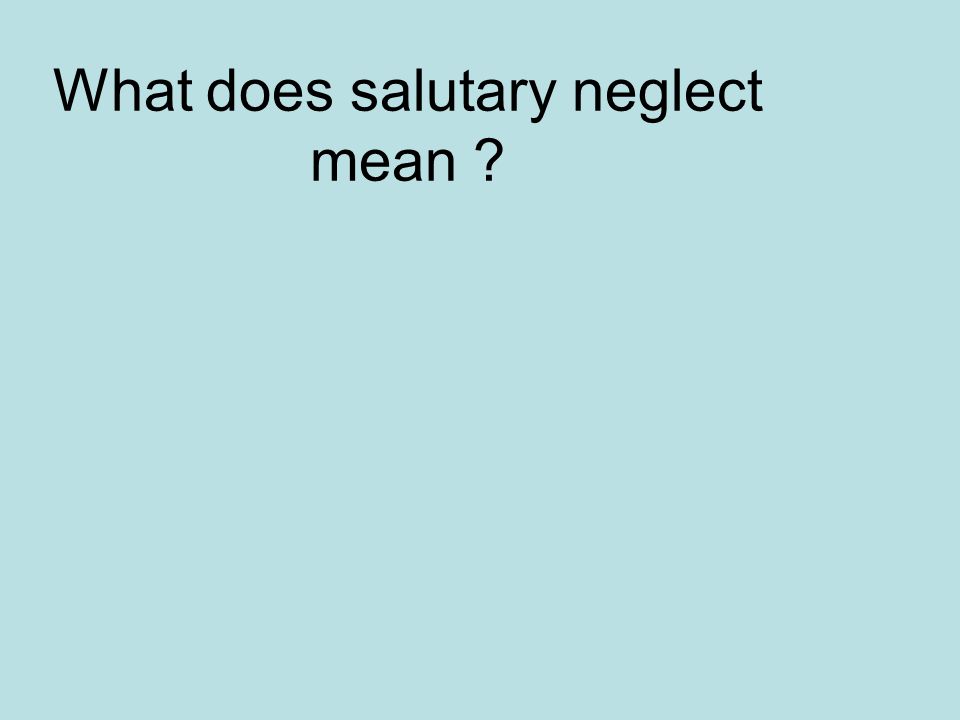 What does salutary neglect mean