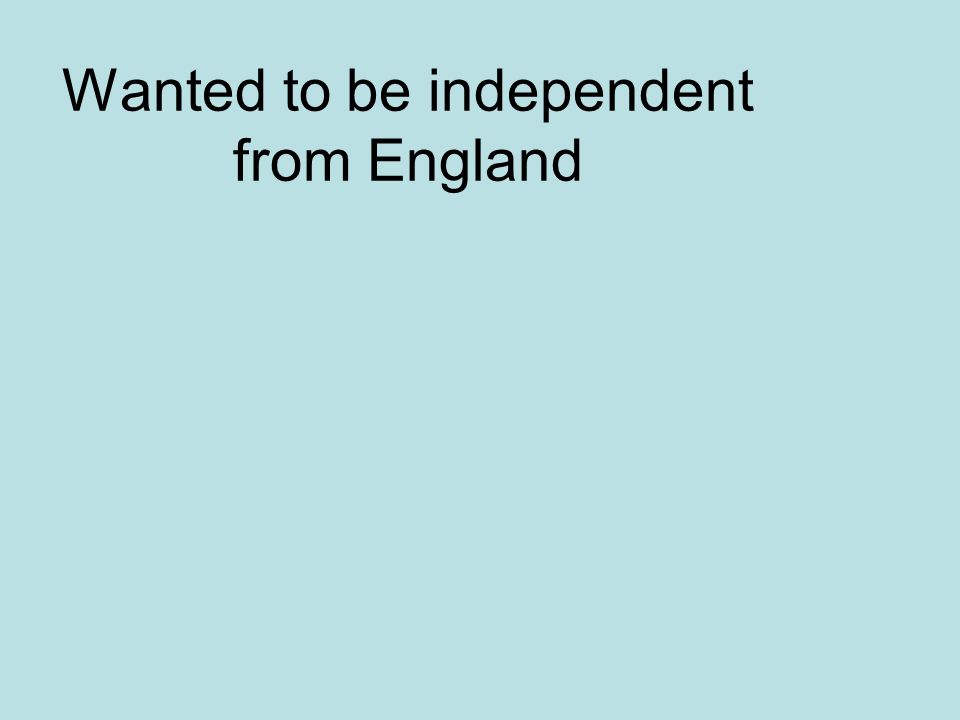 Wanted to be independent from England