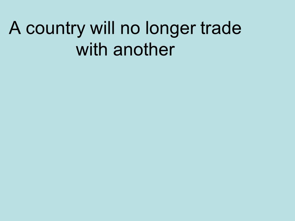 A country will no longer trade with another