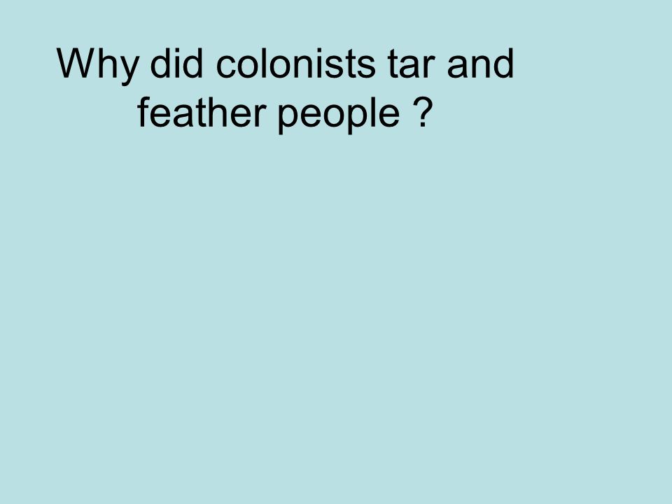 Why did colonists tar and feather people