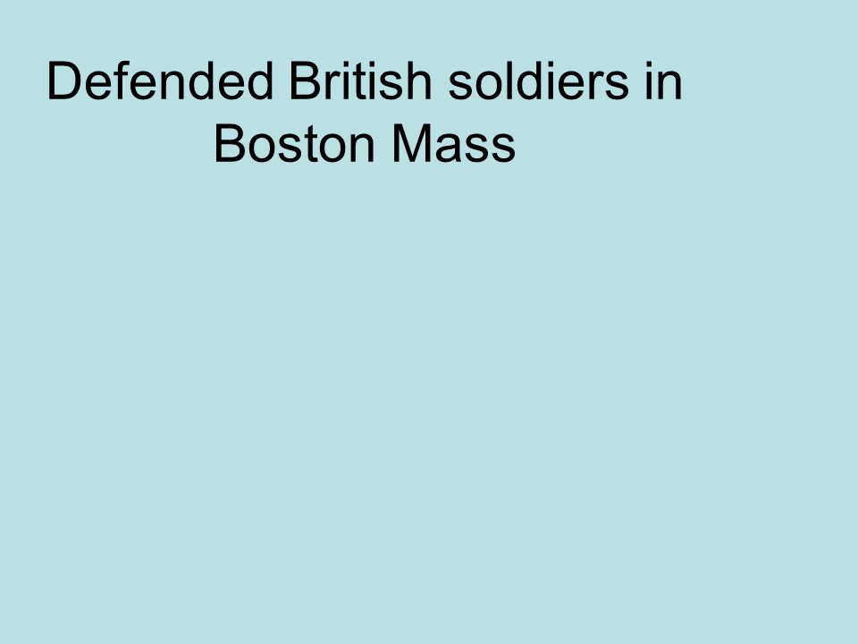 Defended British soldiers in Boston Mass