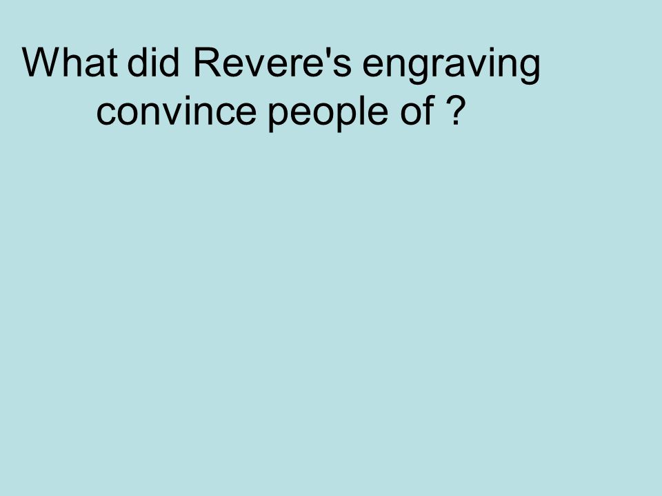 What did Revere s engraving convince people of