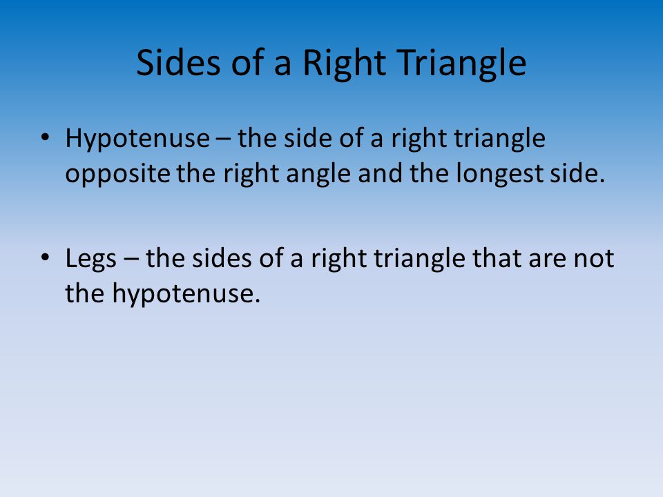 Sides of a Right Triangle Hypotenuse – the side of a right triangle opposite the right angle and the longest side.
