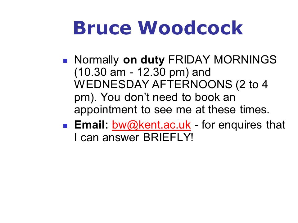 Bruce Woodcock Normally on duty FRIDAY MORNINGS (10.30 am pm) and WEDNESDAY AFTERNOONS (2 to 4 pm).