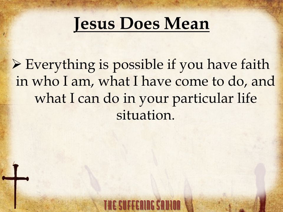 Jesus Does Mean  Everything is possible if you have faith in who I am, what I have come to do, and what I can do in your particular life situation.