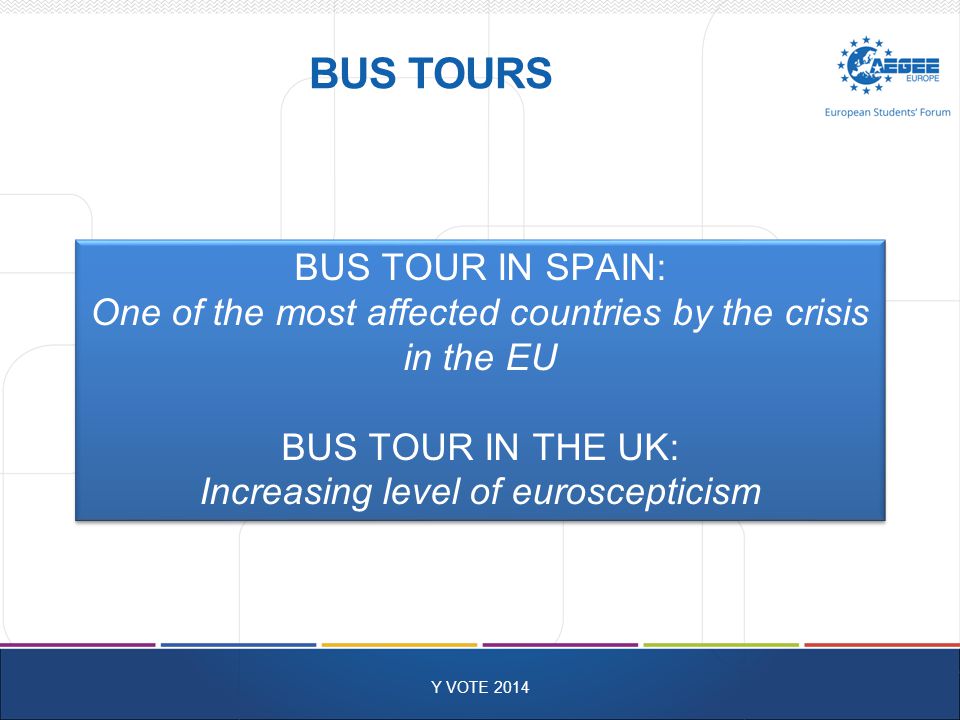 BUS TOURS Y VOTE 2014 BUS TOUR IN SPAIN: One of the most affected countries by the crisis in the EU BUS TOUR IN THE UK: Increasing level of euroscepticism BUS TOUR IN SPAIN: One of the most affected countries by the crisis in the EU BUS TOUR IN THE UK: Increasing level of euroscepticism