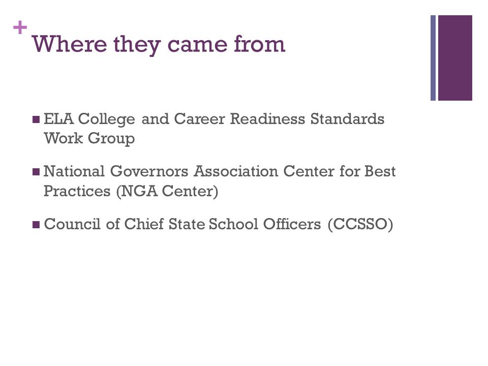 + Where they came from ELA College and Career Readiness Standards Work Group National Governors Association Center for Best Practices (NGA Center) Council of Chief State School Officers (CCSSO)