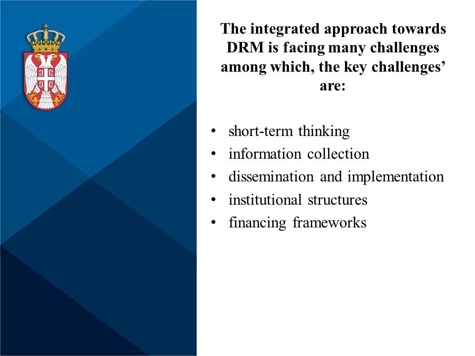 The integrated approach towards DRM is facing many challenges among which, the key challenges’ are: short-term thinking information collection dissemination and implementation institutional structures financing frameworks
