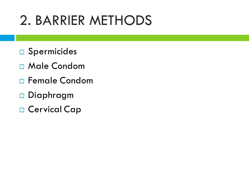 2. BARRIER METHODS  Spermicides  Male Condom  Female Condom  Diaphragm  Cervical Cap