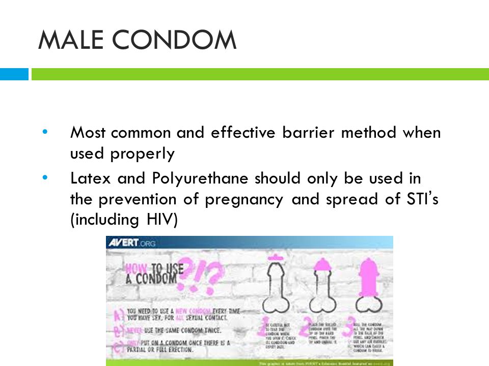 MALE CONDOM Most common and effective barrier method when used properly Latex and Polyurethane should only be used in the prevention of pregnancy and spread of STI ’ s (including HIV)