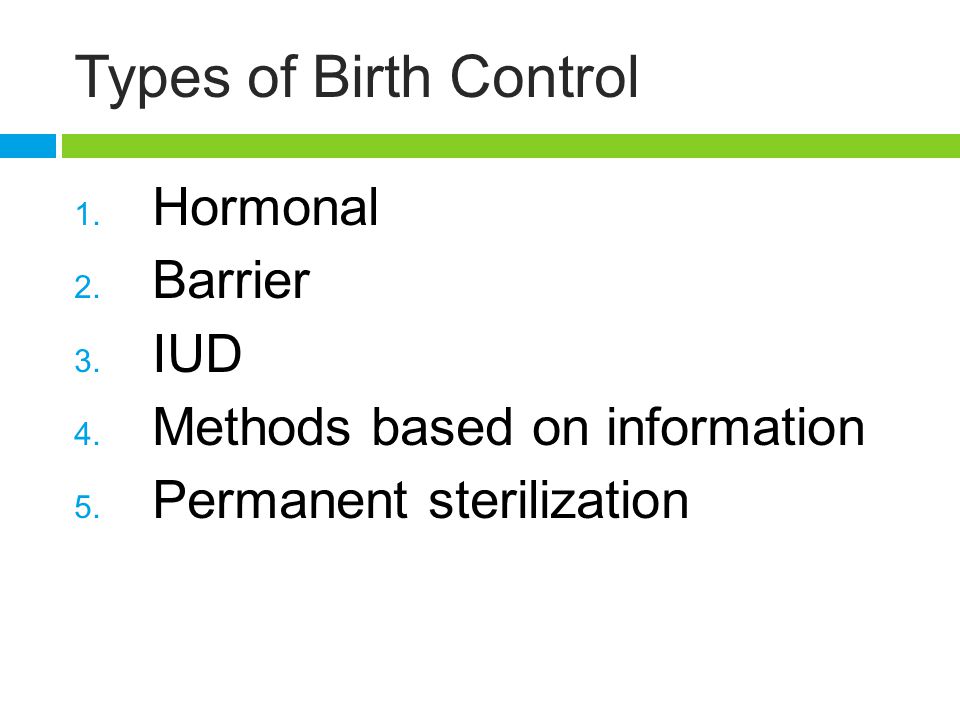 Types of Birth Control 1. Hormonal 2. Barrier 3.