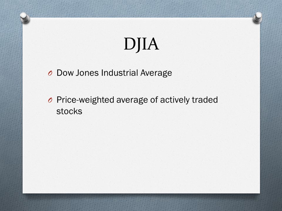 DJIA O Dow Jones Industrial Average O Price-weighted average of actively traded stocks