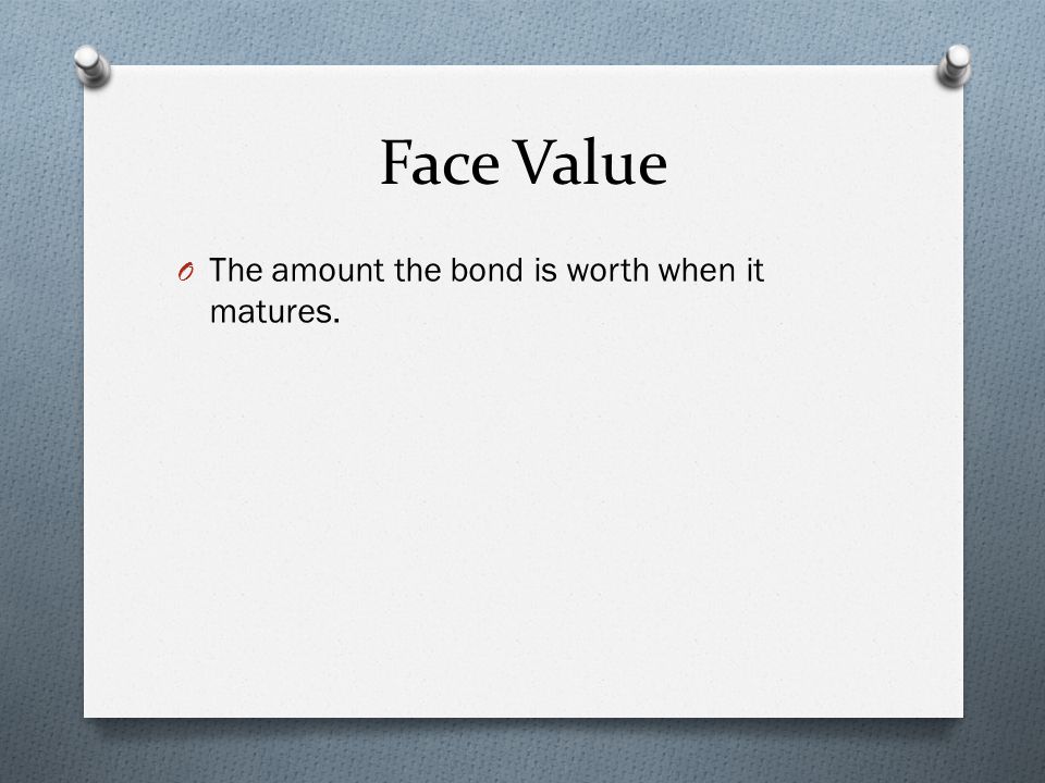 Face Value O The amount the bond is worth when it matures.