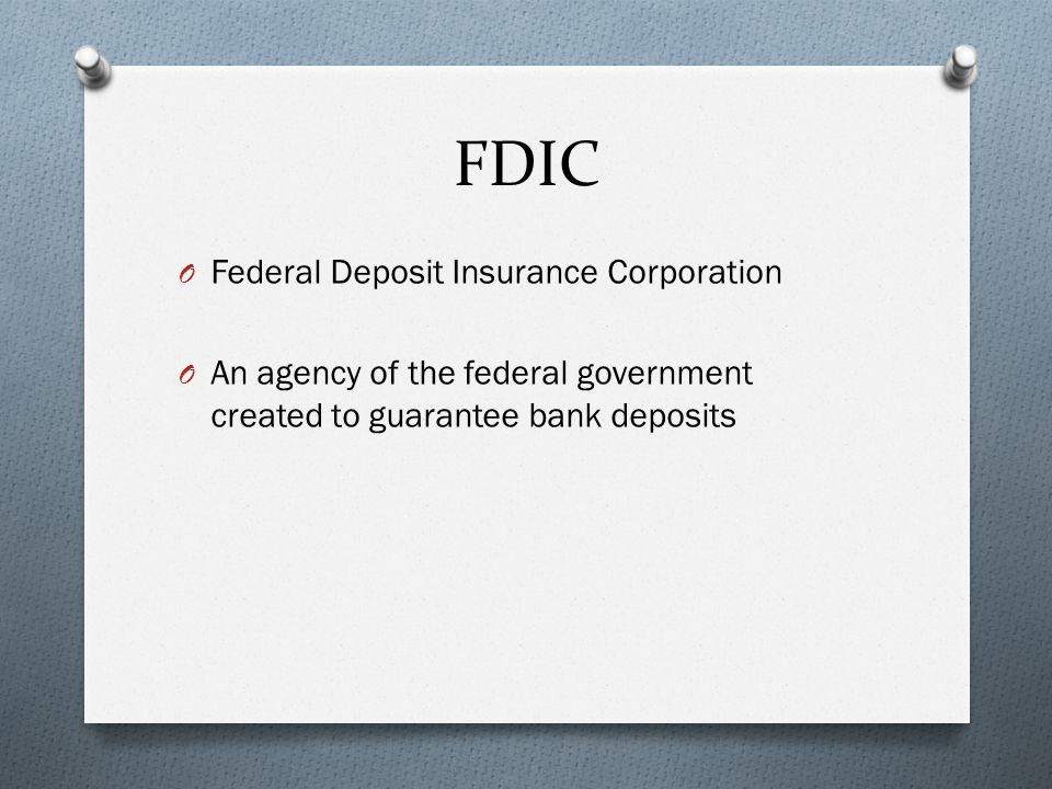 FDIC O Federal Deposit Insurance Corporation O An agency of the federal government created to guarantee bank deposits