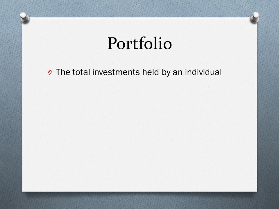 Portfolio O The total investments held by an individual