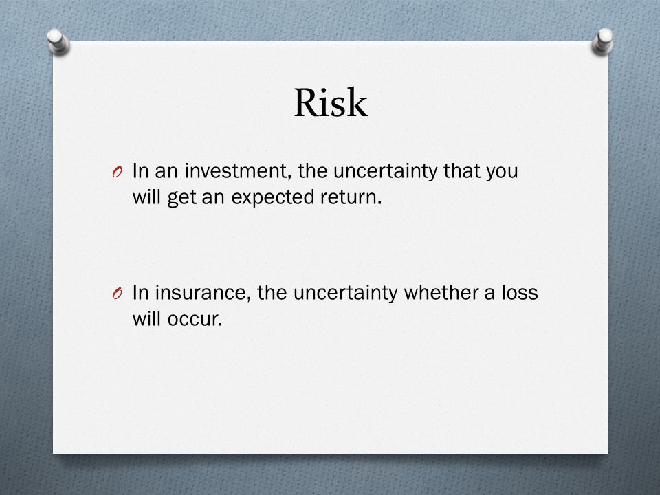 Risk O In an investment, the uncertainty that you will get an expected return.