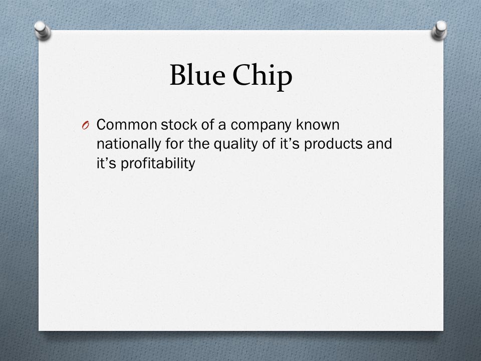 Blue Chip O Common stock of a company known nationally for the quality of it’s products and it’s profitability
