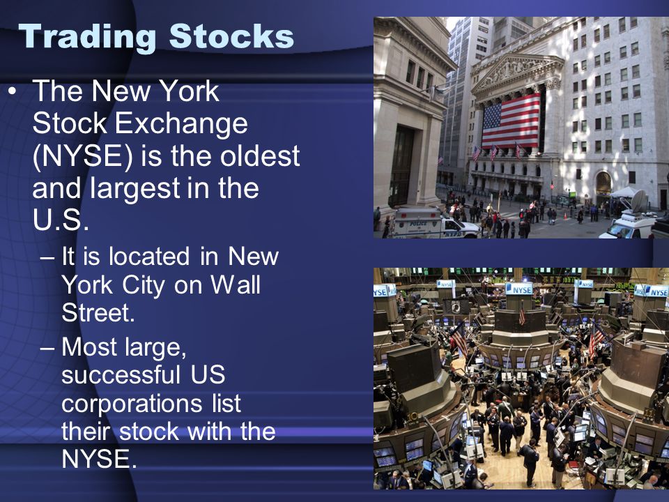 Trading Stocks The New York Stock Exchange (NYSE) is the oldest and largest in the U.S.