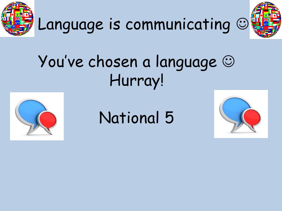 Language is communicating You’ve chosen a language Hurray! National 5