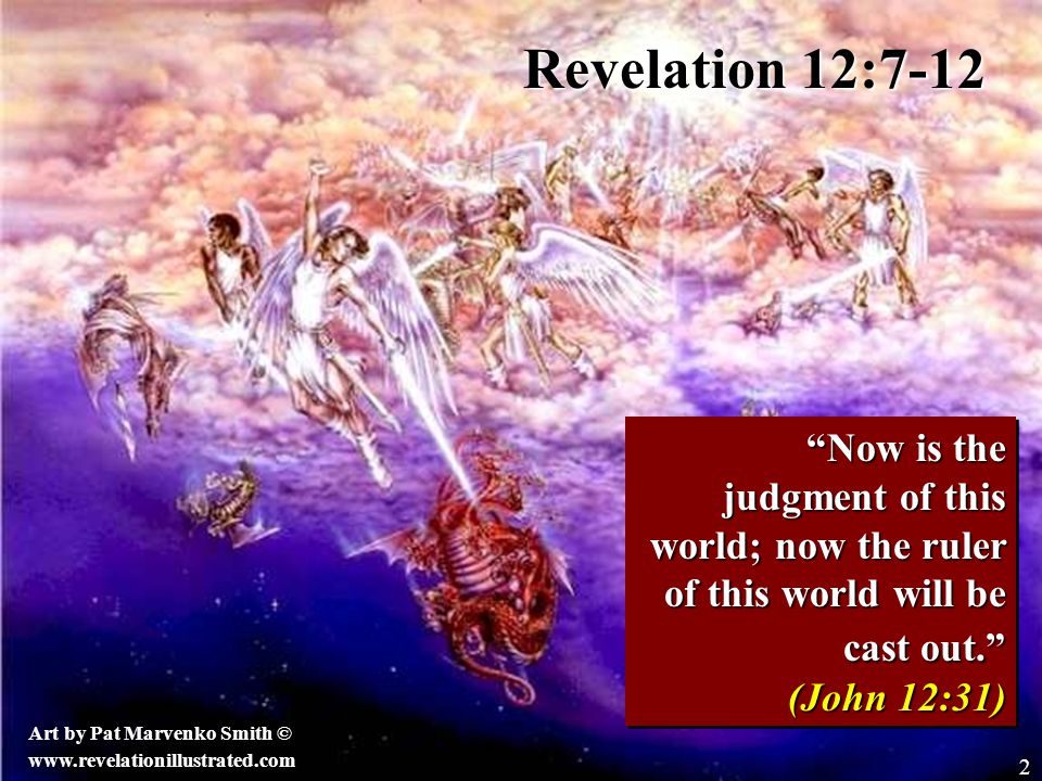 Revelation 12:7-12 Art by Pat Marvenko Smith ©   Now is the judgment of this world; now the ruler of this world will be cast out. (John 12:31) 2