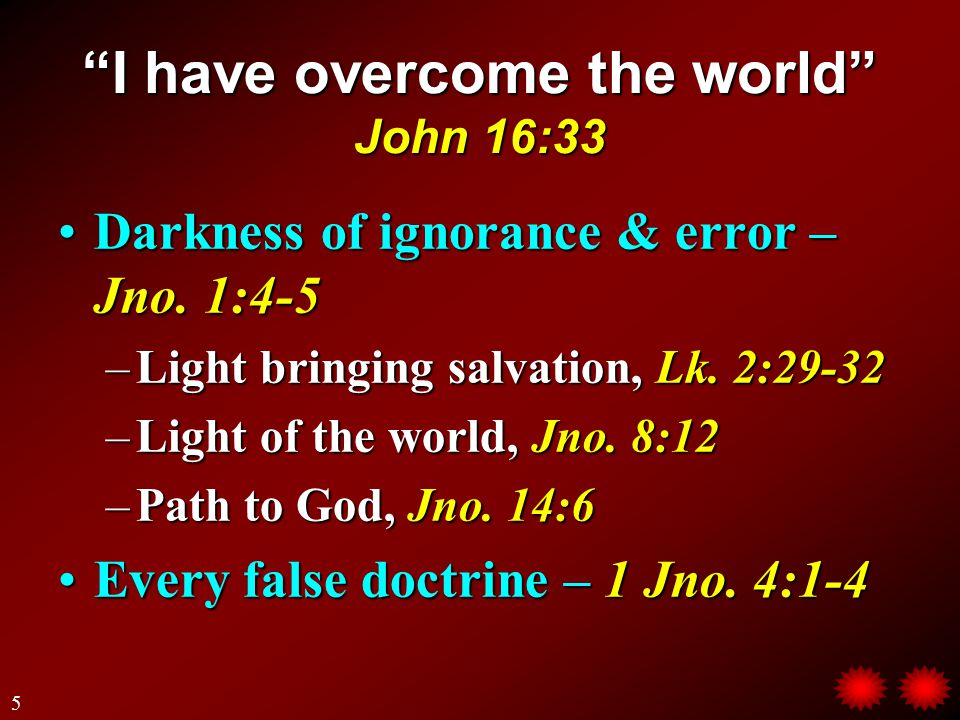 I have overcome the world John 16:33 Darkness of ignorance & error – Jno.