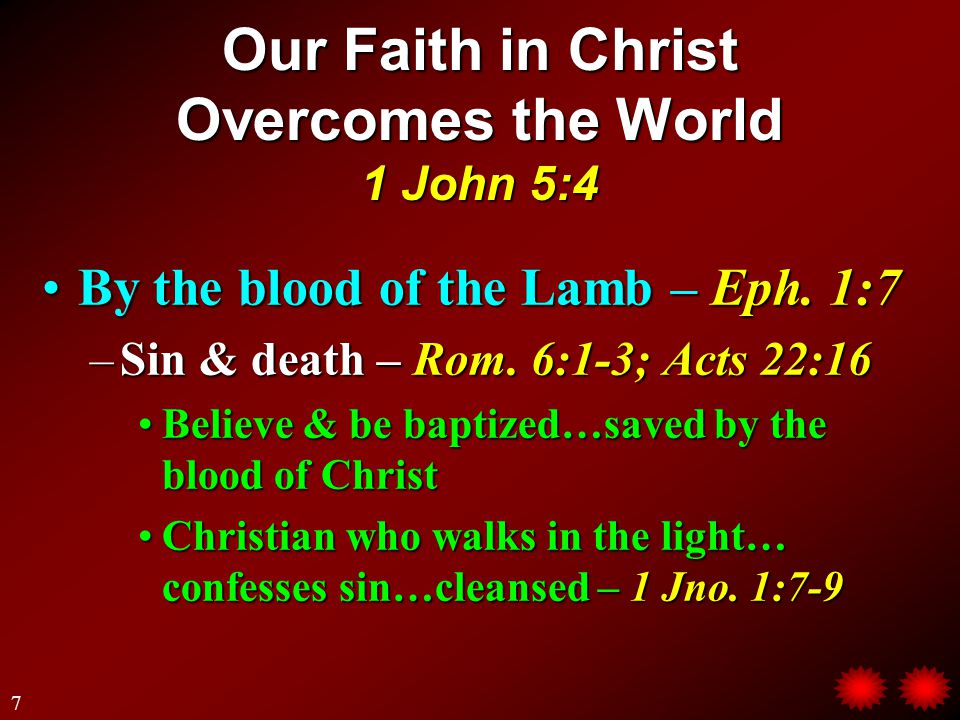 Our Faith in Christ Overcomes the World 1 John 5:4 By the blood of the Lamb – Eph.