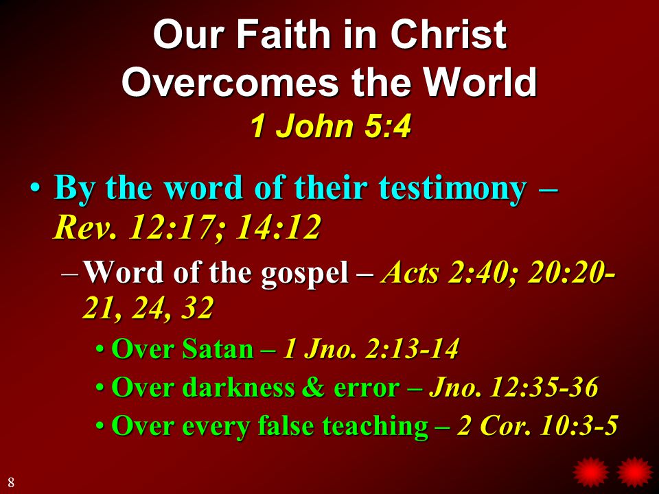 Our Faith in Christ Overcomes the World 1 John 5:4 By the word of their testimony – Rev.