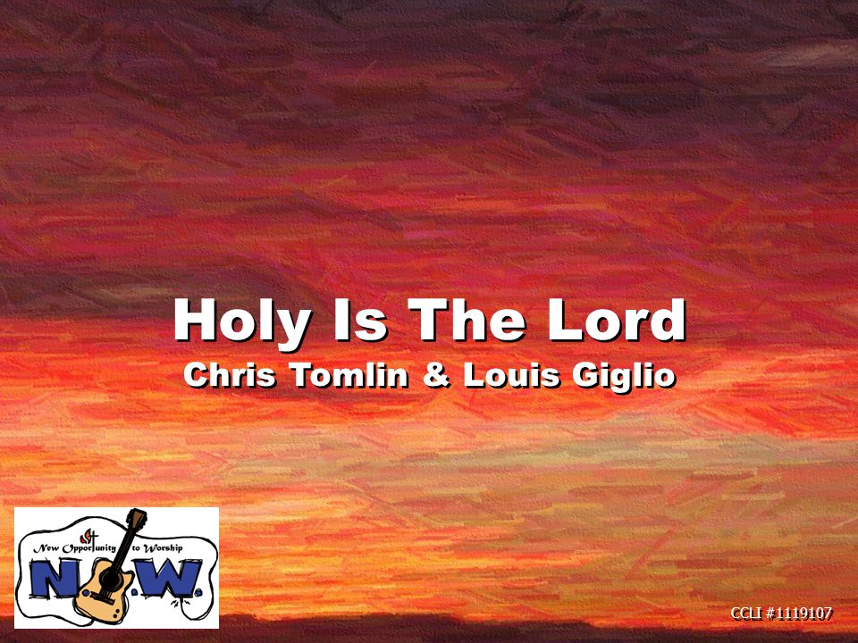 CCLI # Holy Is The Lord Chris Tomlin & Louis Giglio Holy Is The Lord Chris Tomlin & Louis Giglio