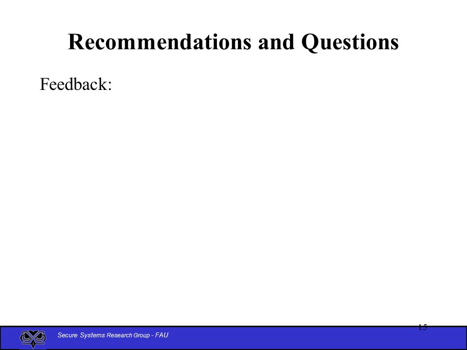 Secure Systems Research Group - FAU 15 Recommendations and Questions Feedback: