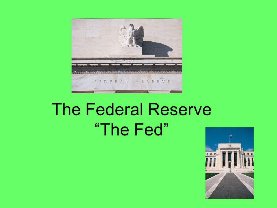 The Federal Reserve The Fed