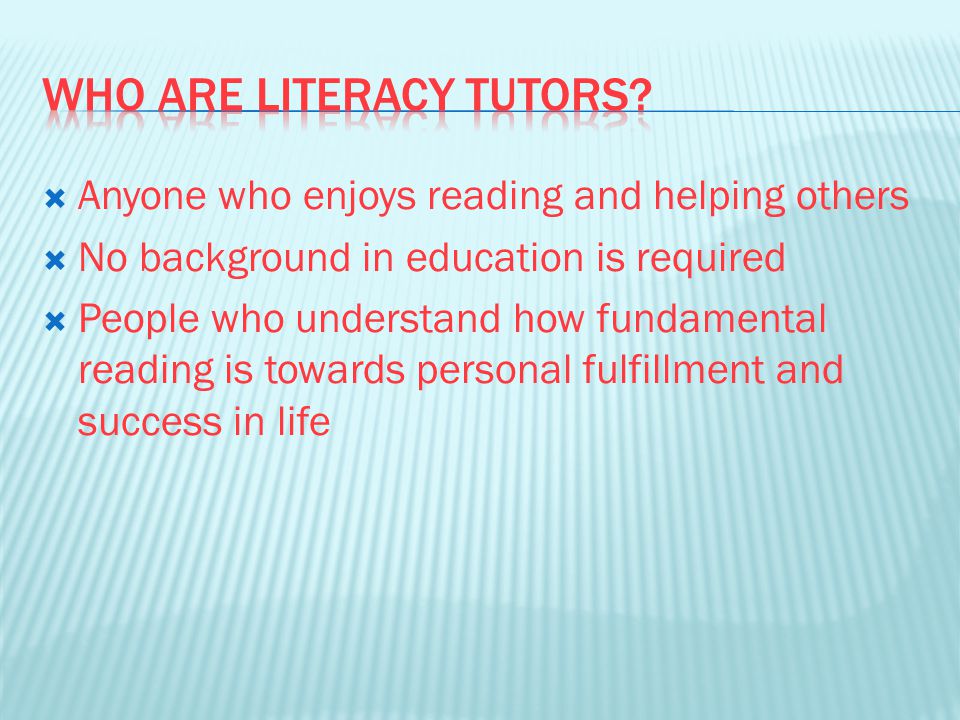  Anyone who enjoys reading and helping others  No background in education is required  People who understand how fundamental reading is towards personal fulfillment and success in life