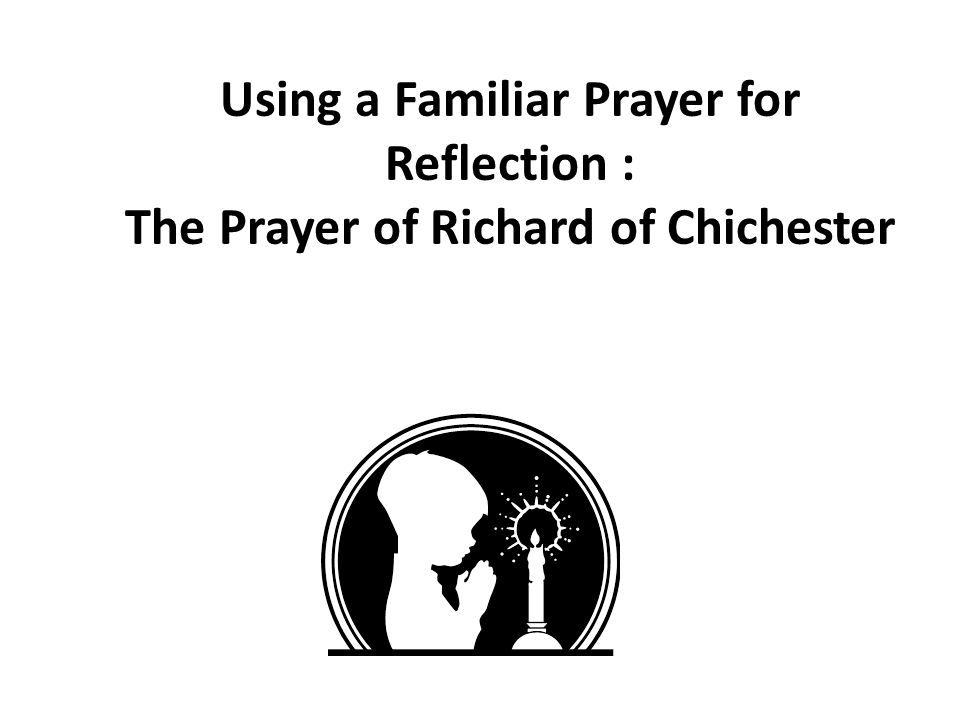 Using a Familiar Prayer for Reflection : The Prayer of Richard of Chichester