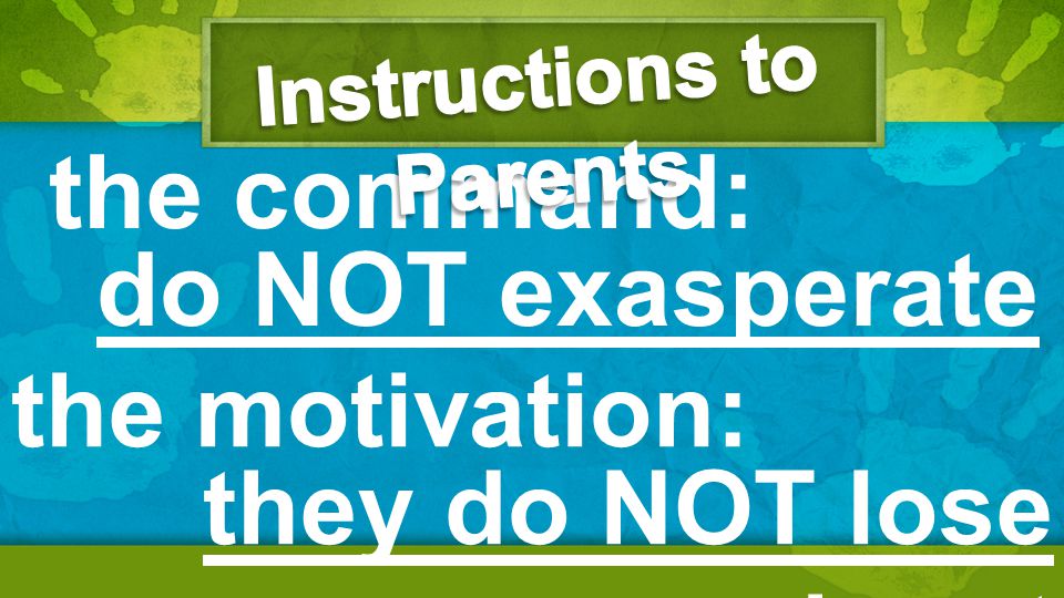 the command: the motivation: do NOT exasperate they do NOT lose heart