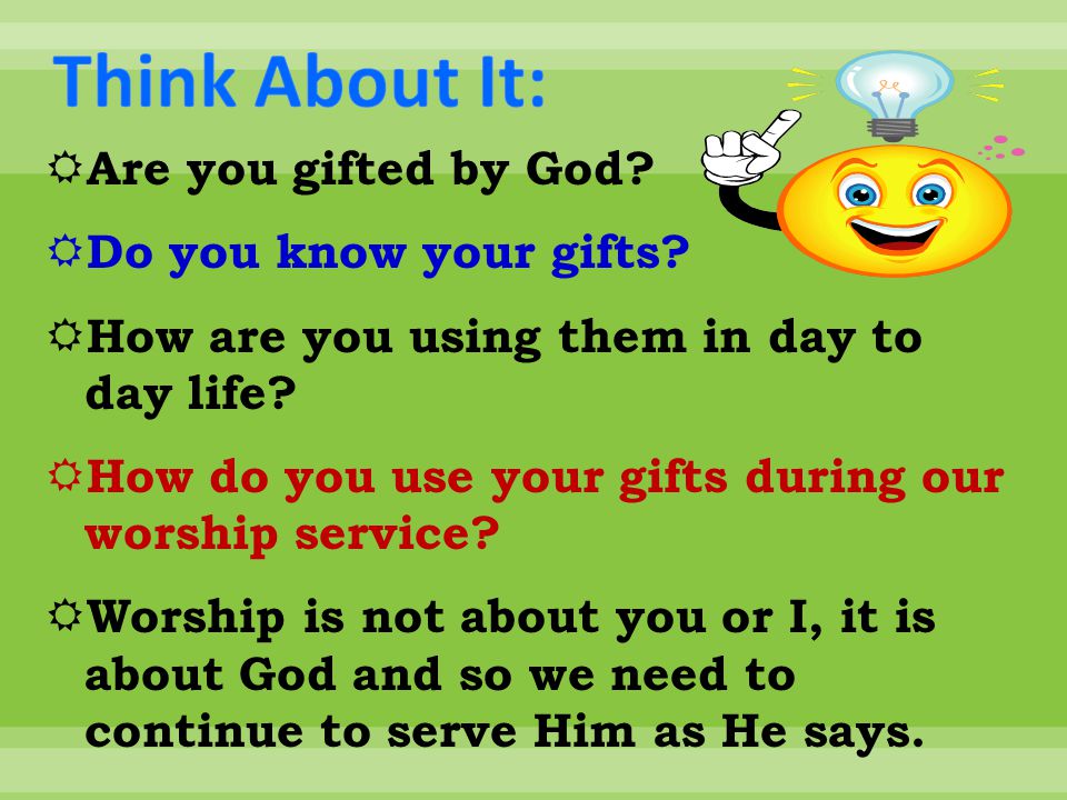  Are you gifted by God.  Do you know your gifts.