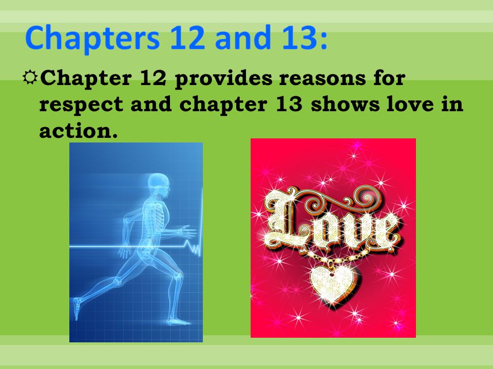  Chapter 12 provides reasons for respect and chapter 13 shows love in action.