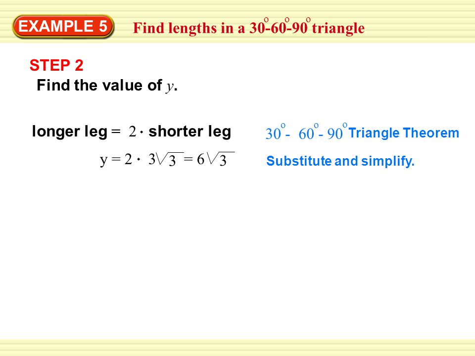 EXAMPLE 5 Find lengths in a triangle o oo longer leg = 2 shorter leg STEP 2 Find the value of y.