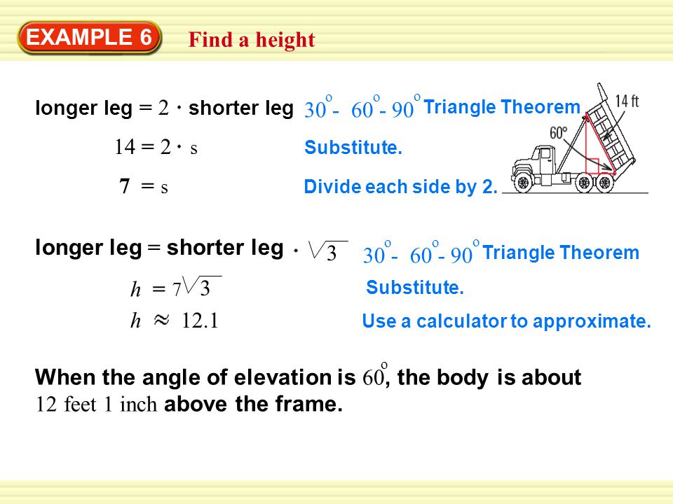 EXAMPLE 6 Find a height longer leg = 2 shorter leg Triangle Theorem o o o 14 = 2 s Substitute.