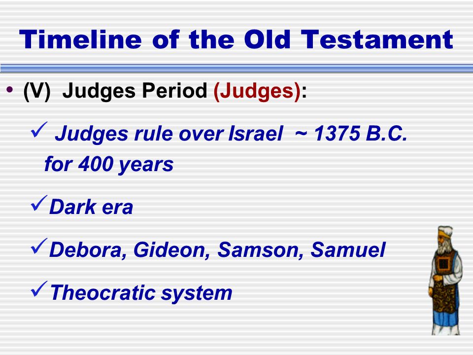 Timeline of the Old Testament (V) Judges Period (Judges): Judges rule over Israel ~ 1375 B.C.