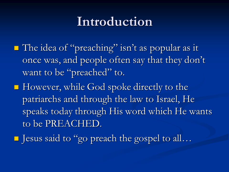 Introduction The idea of preaching isn’t as popular as it once was, and people often say that they don’t want to be preached to.