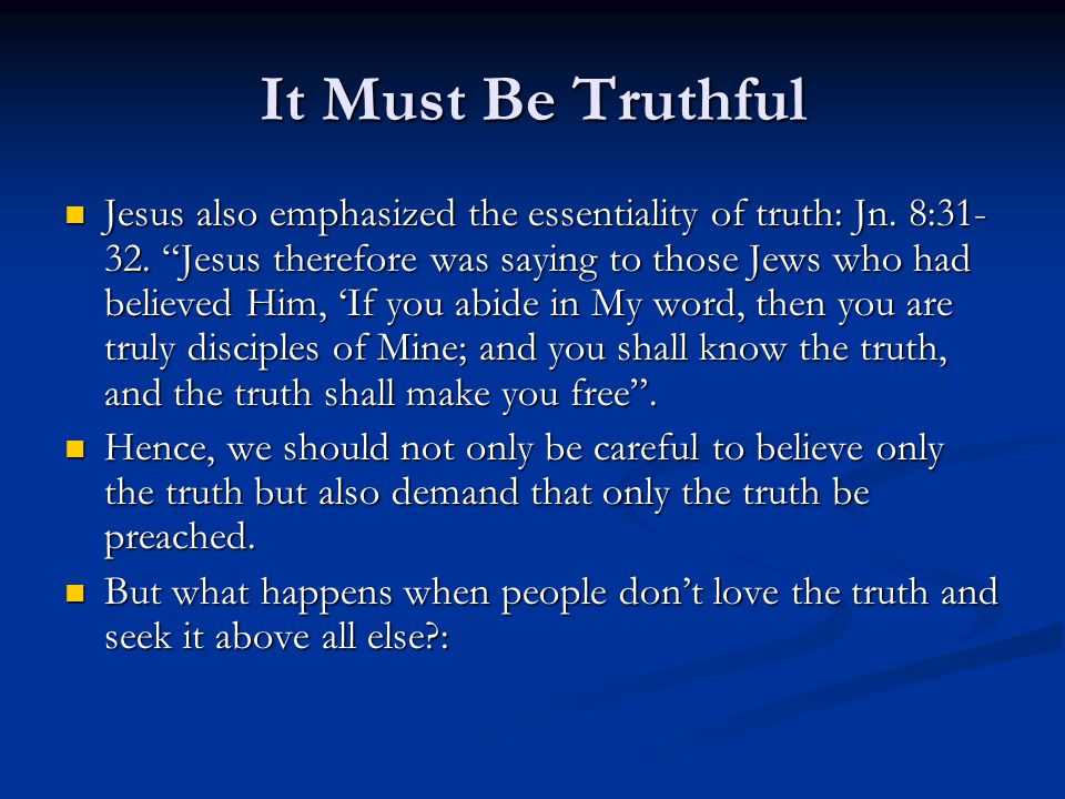 It Must Be Truthful Jesus also emphasized the essentiality of truth: Jn.
