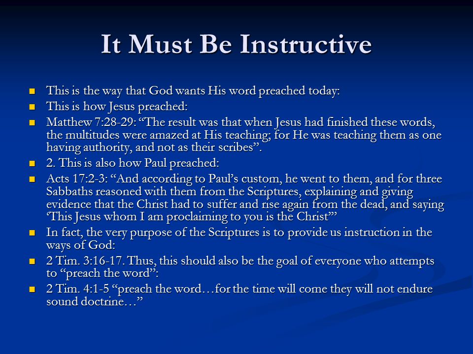 It Must Be Instructive This is the way that God wants His word preached today: This is the way that God wants His word preached today: This is how Jesus preached: This is how Jesus preached: Matthew 7:28-29: The result was that when Jesus had finished these words, the multitudes were amazed at His teaching; for He was teaching them as one having authority, and not as their scribes .