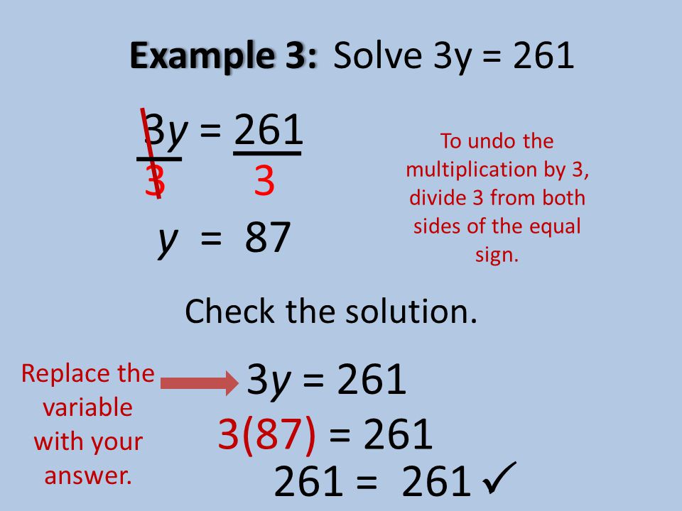 3y = 261 To undo the multiplication by 3, divide 3 from both sides of the equal sign.