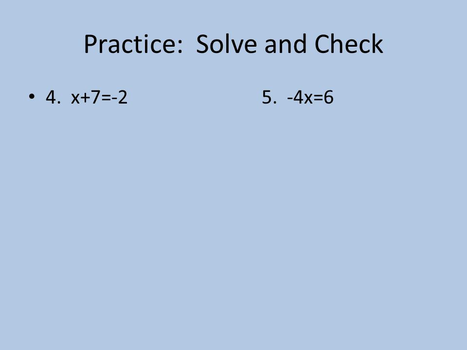 Practice: Solve and Check 4. x+7= x=6