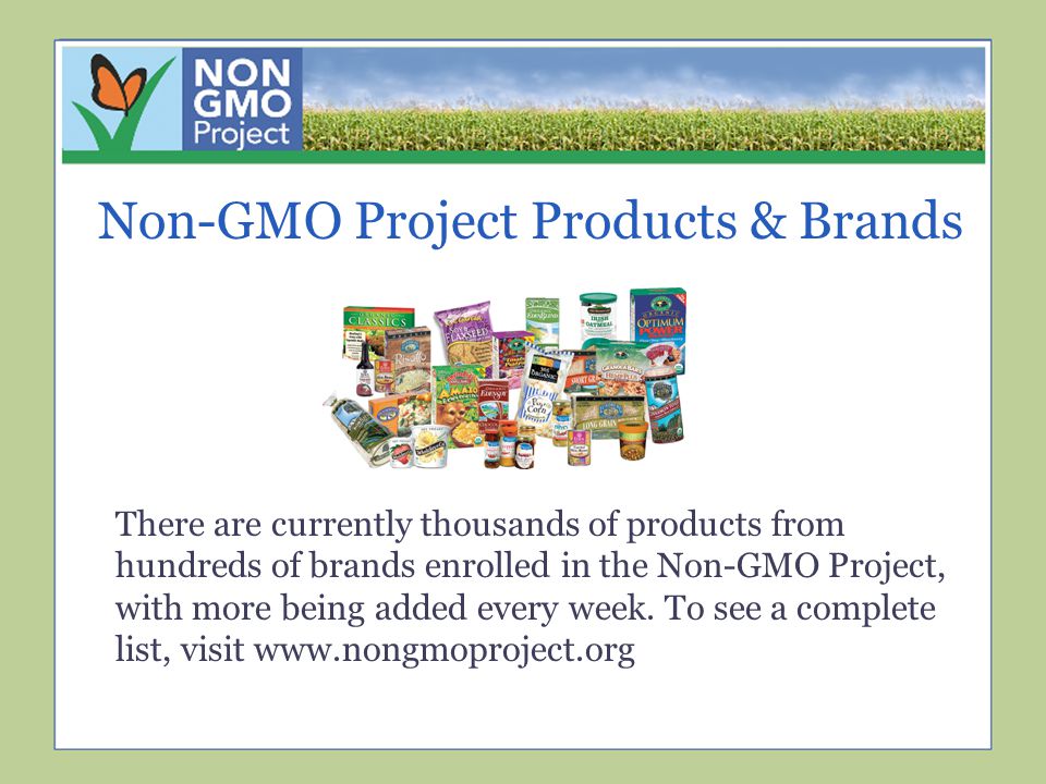 There are currently thousands of products from hundreds of brands enrolled in the Non-GMO Project, with more being added every week.