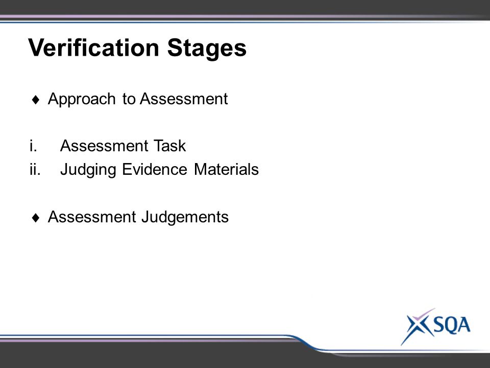 Verification Stages  Approach to Assessment i.Assessment Task ii.Judging Evidence Materials  Assessment Judgements