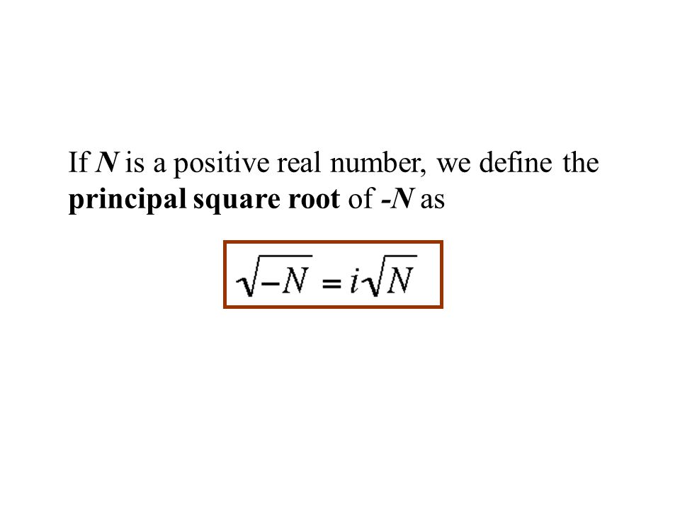 If N is a positive real number, we define the principal square root of -N as