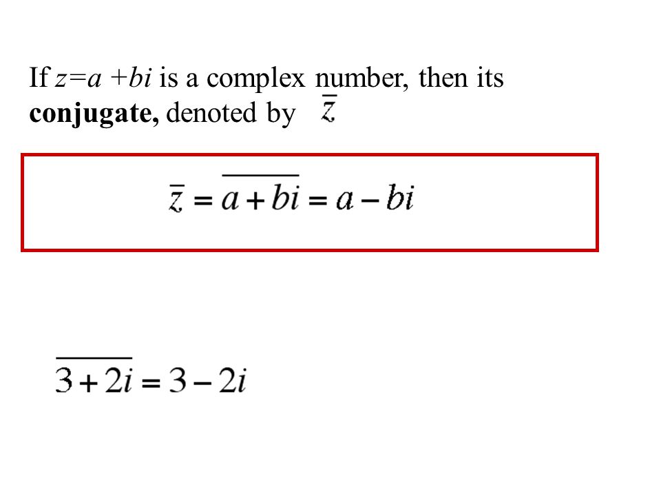 If z=a +bi is a complex number, then its conjugate, denoted by